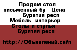 Продам стол письменный бу › Цена ­ 600 - Бурятия респ. Мебель, интерьер » Столы и стулья   . Бурятия респ.